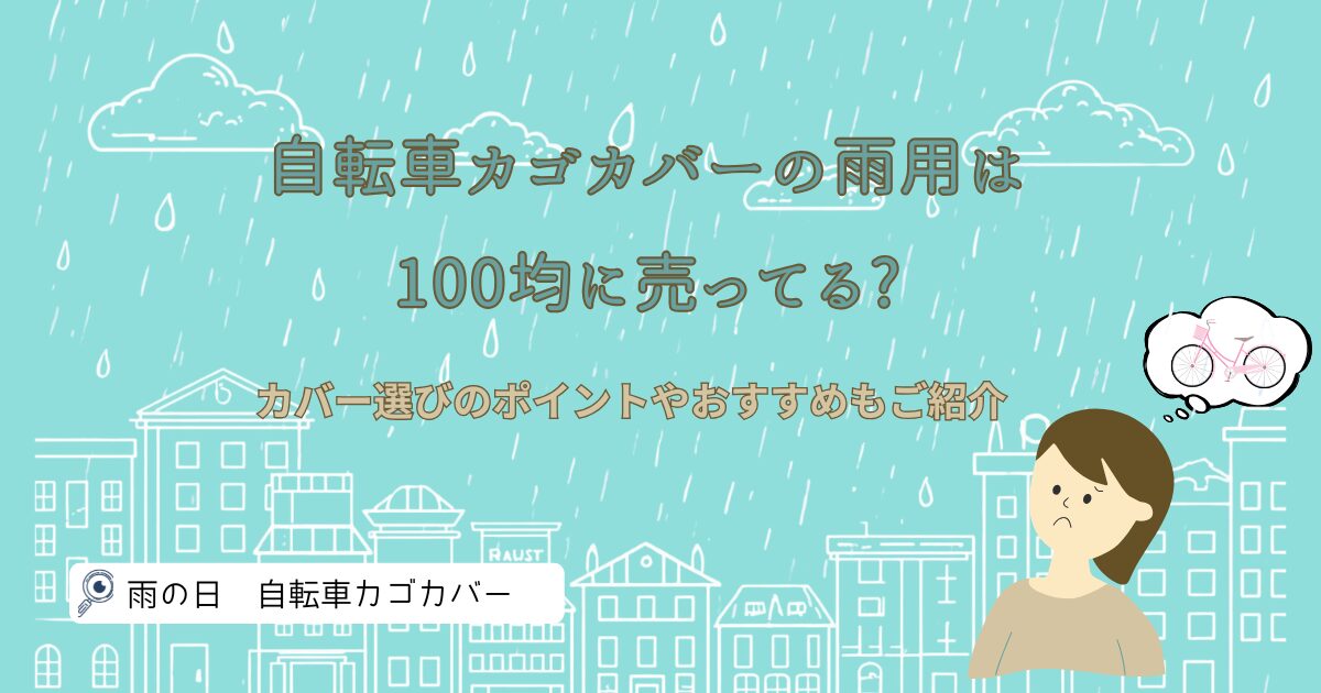 自転車カゴカバーの雨用は100均売ってる?カバー選びのポイントやおすすめもご紹介